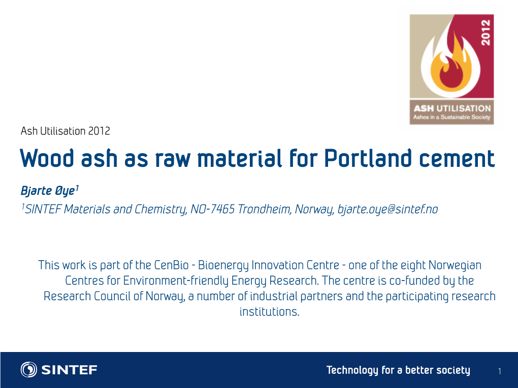 Wood Ash As Raw Material for Portland Cement Bjarte Øye1 1SINTEF Materials and Chemistry, NO-7465 Trondheim, Norway, Bjarte.Oye@Sintef.No