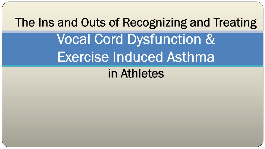 Vocal Cord Dysfunction & Exercise Induced Asthma