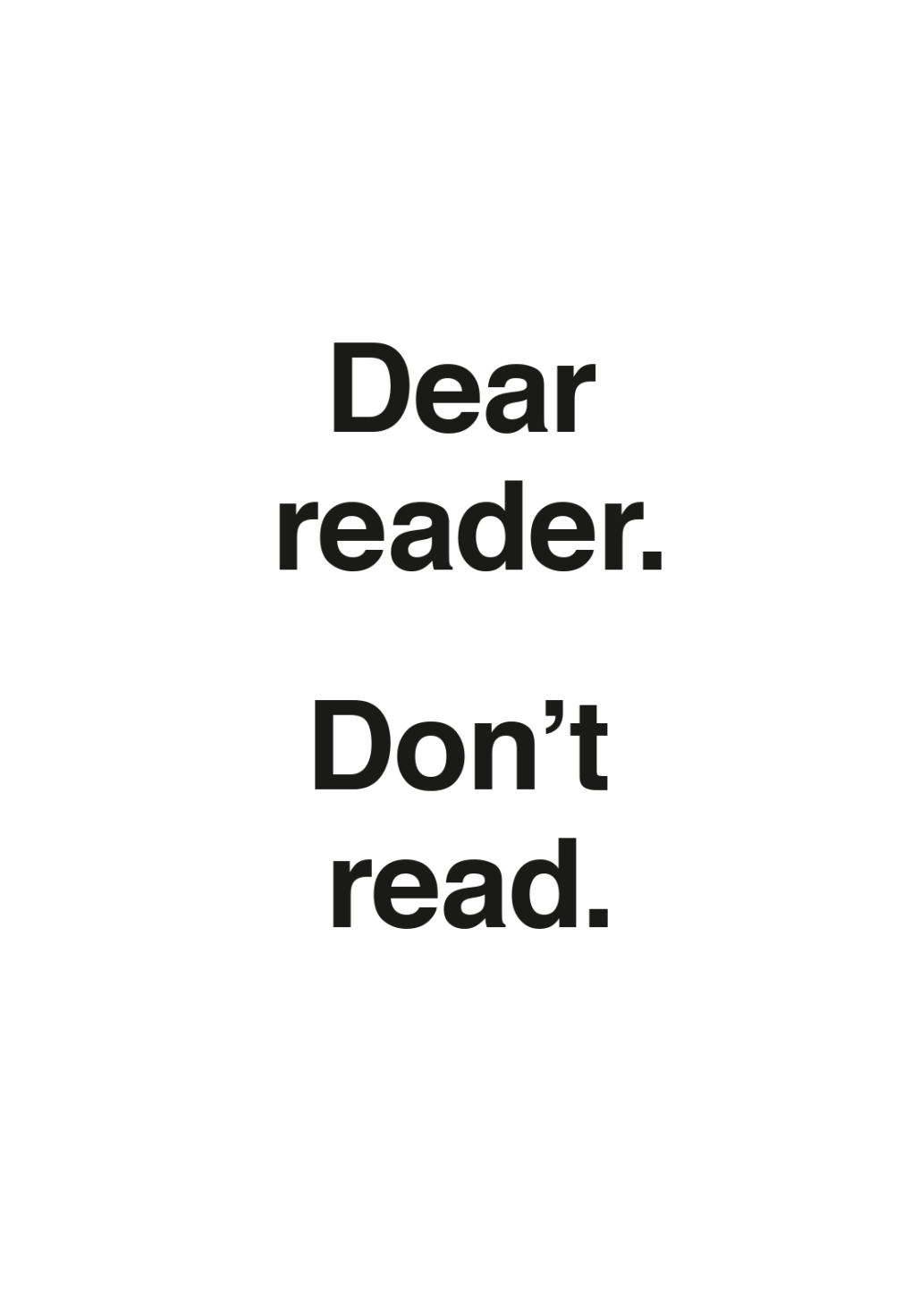 Dear Reader. Don't Read