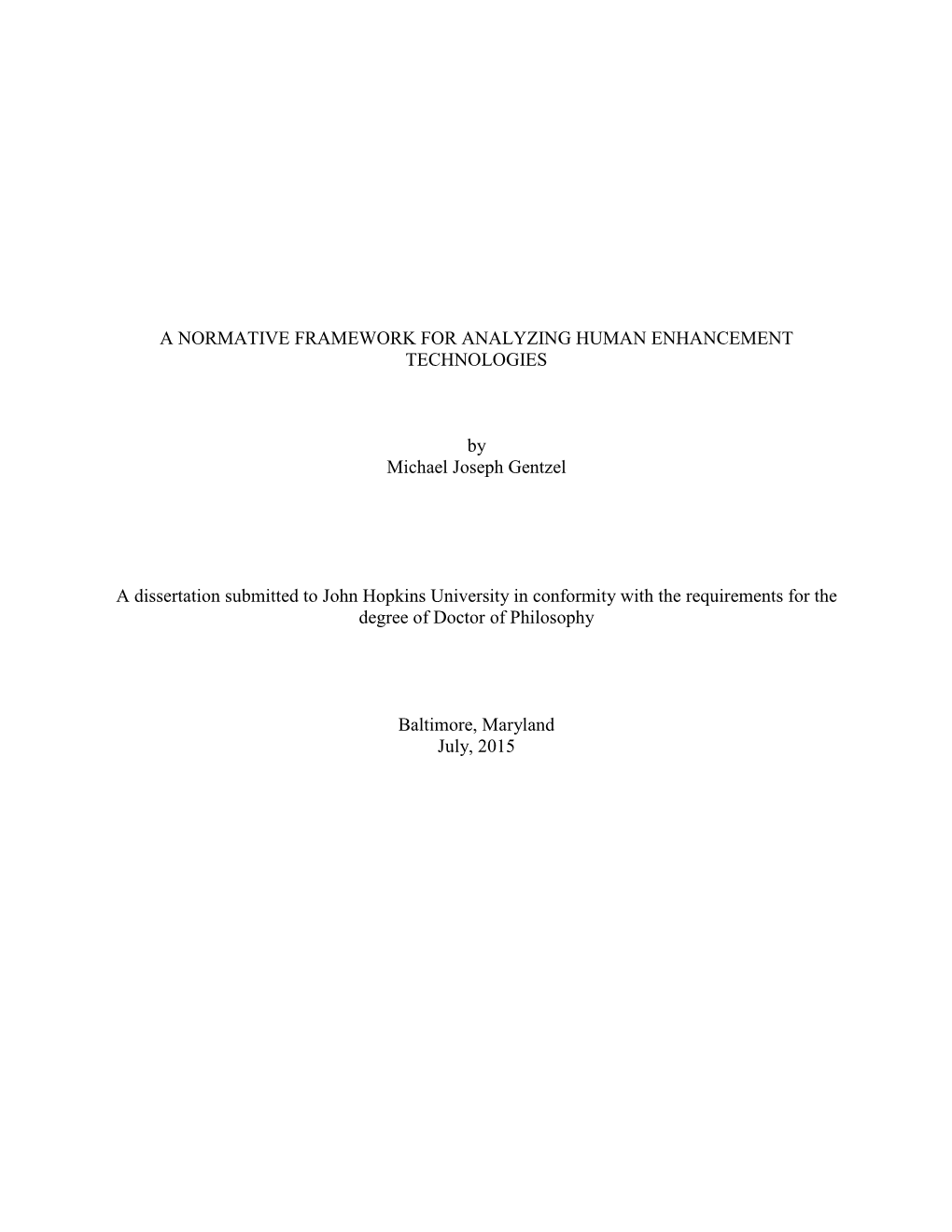 A NORMATIVE FRAMEWORK for ANALYZING HUMAN ENHANCEMENT TECHNOLOGIES by Michael Joseph Gentzel a Dissertation Submitted to John Ho