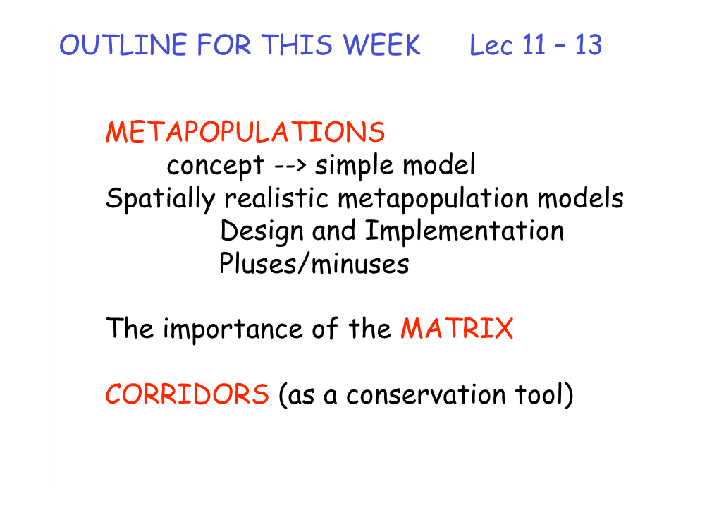 OUTLINE for THIS WEEK Lec 11 – 13 METAPOPULATIONS Concept --&gt; Simple Model Spatially Realistic Metapopulation Models De