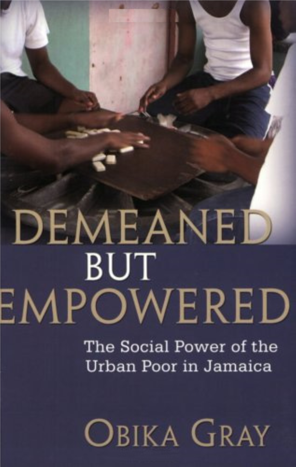 Demeaned but Empowered: the Social Power of the Urban Poor in Jamaica / Obika Gray