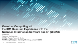 Quantum Computing with the IBM Quantum Experience with the Quantum Information Software Toolkit (Qiskit) Nick Bronn Research Staff Member IBM T.J