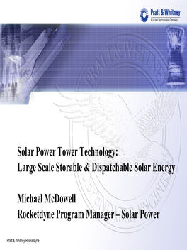 Solar Power Tower Technology: Large Scale Storable & Dispatchable Solar Energy Michael Mcdowell Rocketdyne Program Manager