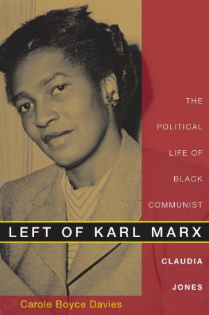 Left of Karl Marx : the Political Life of Black Communist Claudia Jones / Carole Boyce Davies