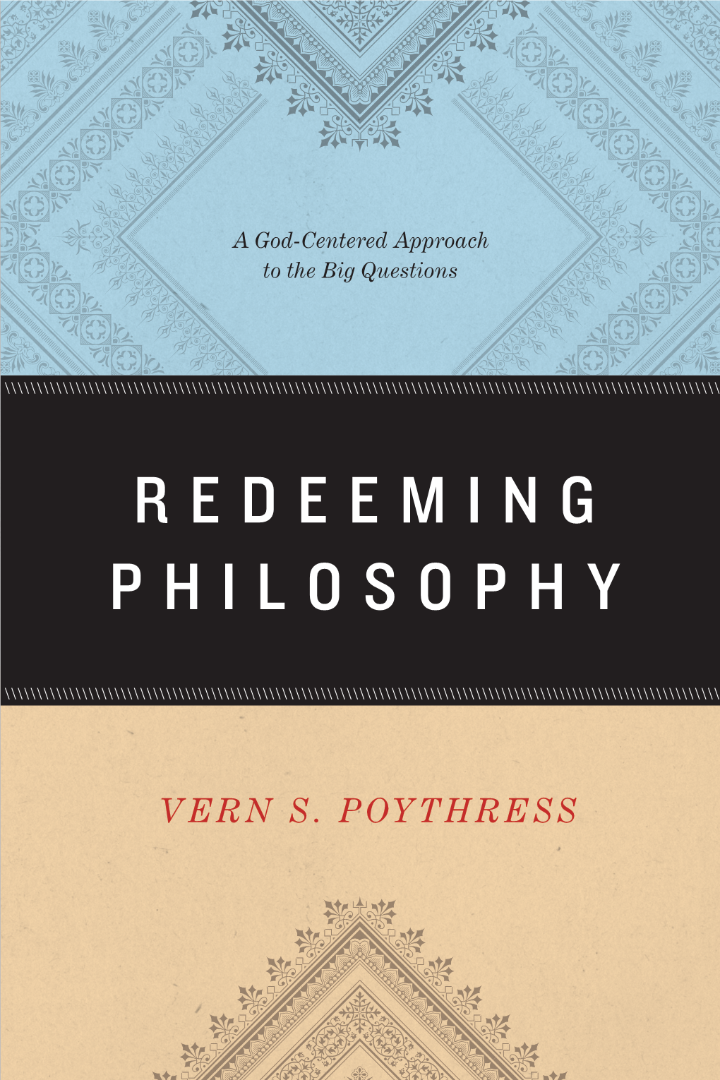 Redeeming Philosophy: a God-Centered Approach to the Big Questions Copyright © 2014 by Vern S