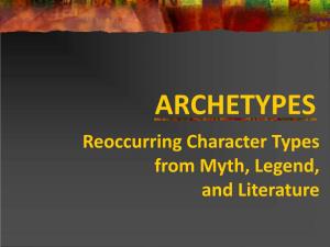 ARCHETYPES Reoccurring Character Types from Myth, Legend, and Literature Why Do We Need Stories?