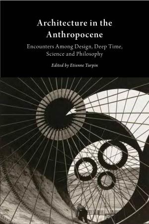 Architecture in the Anthropocene the in Architecture Architecture in the Anthropocene Encounters Among Design, Deep Time, Science and Philosophy