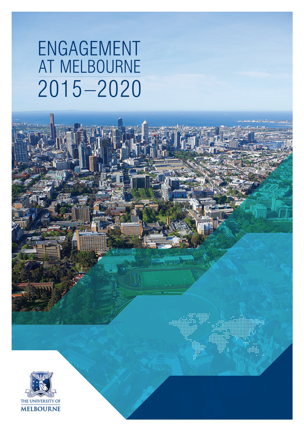 Engagement at Melbourne 2015–2020 1 ENGAGEMENT at MELBOURNE 2015–2020 2 Engagement at Melbourne 2015–2020