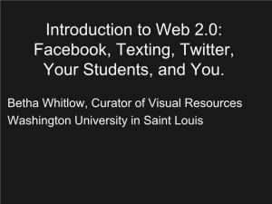 Introduction to Web 2.0: Facebook, Texting, Twitter, Your Students, and You
