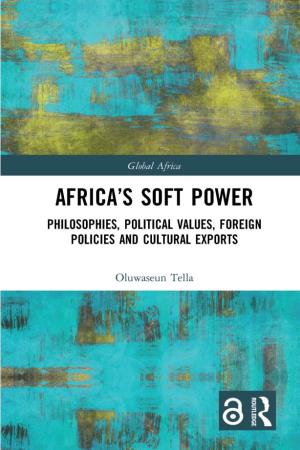 Africa's Soft Power : Philosophies, Political Values, Foreign Policies and Cultural Exports / Oluwaseun Tella