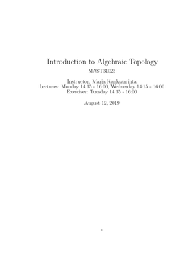 Introduction to Algebraic Topology MAST31023 Instructor: Marja Kankaanrinta Lectures: Monday 14:15 - 16:00, Wednesday 14:15 - 16:00 Exercises: Tuesday 14:15 - 16:00