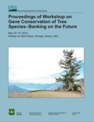 Proceedings of Workshop on Gene Conservation of Tree Species–Banking on the Future May 16–19, 2016, Holiday Inn Mart Plaza, Chicago, Illinois, USA