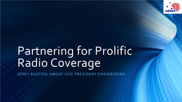 Partnering for Prolific Radio Coverage JERRY BUXTON, AMSAT VICE PRESIDENT ENGINEERING Radio Amateur Satellite Corp