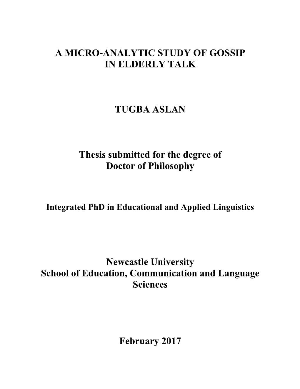 A MICRO-ANALYTIC STUDY of GOSSIP in ELDERLY TALK TUGBA ASLAN Thesis Submitted for the Degree of Doctor of Philosophy Newcastle