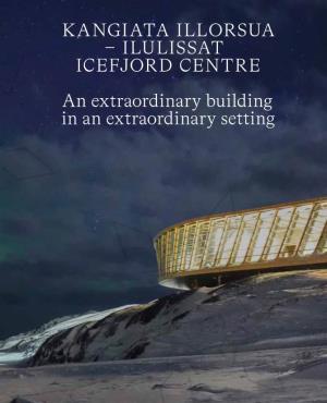 KANGIATA ILLORSUA – ILULISSAT ICEFJORD CENTRE an Extraordinary Building in an Extraordinary Setting
