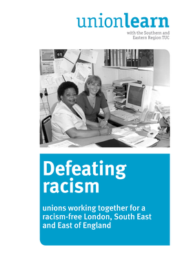 Defeating Racism Unions Working Together for a Racism-Free London, South East and East of England Contents