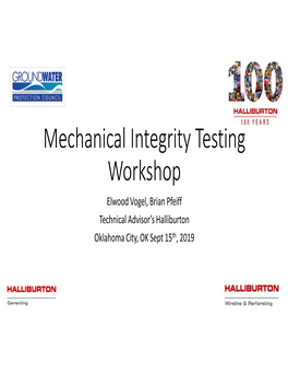 Mechanical Integrity Testing Workshop Elwood Vogel, Brian Pfeiff Technical Advisor’S Halliburton Oklahoma City, OK Sept 15 Th , 2019 Safety Moment!