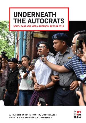 Underneath the Autocrats South East Asia Media Freedom Report 2018