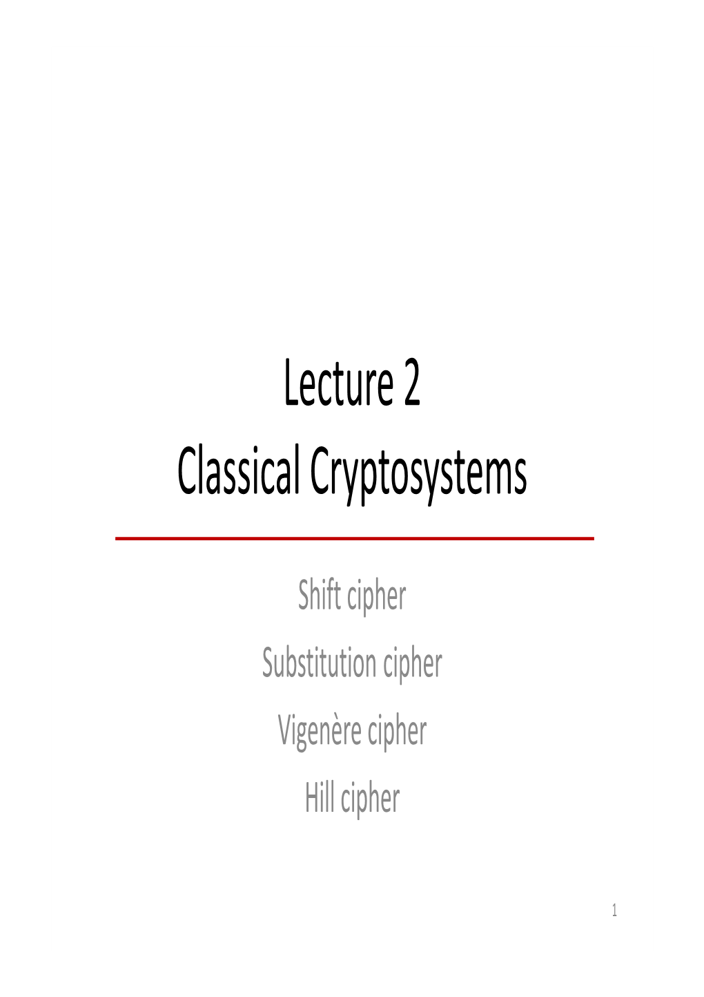 Shift Cipher Substitution Cipher Vigenère Cipher Hill Cipher