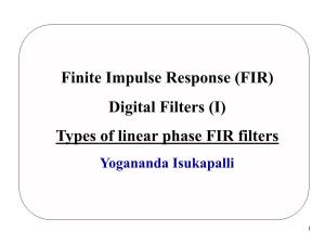 Finite Impulse Response (FIR) Digital Filters (I) Types of Linear Phase FIR Filters Yogananda Isukapalli
