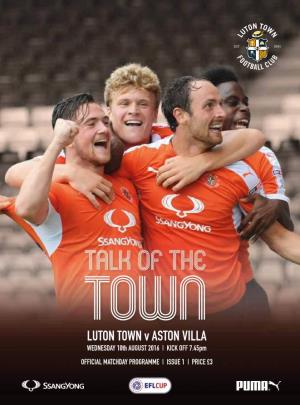 TALK of the TOWN LUTON TOWN V ASTON VILLA WEDNESDAY 10Th AUGUST 2016 | KICK OFF 7.45Pm OFFICIAL MATCHDAY PROGRAMME | ISSUE 1 | PRICE £3