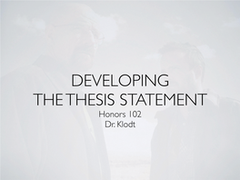 Honors 102 Dr. Klodt the THESIS STATEMENT What Does a Thesis Statement Accomplish?