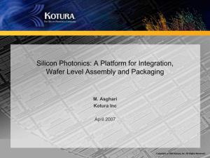 Silicon Photonics: a Platform for Integration, Wafer Level Assembly and Packaging