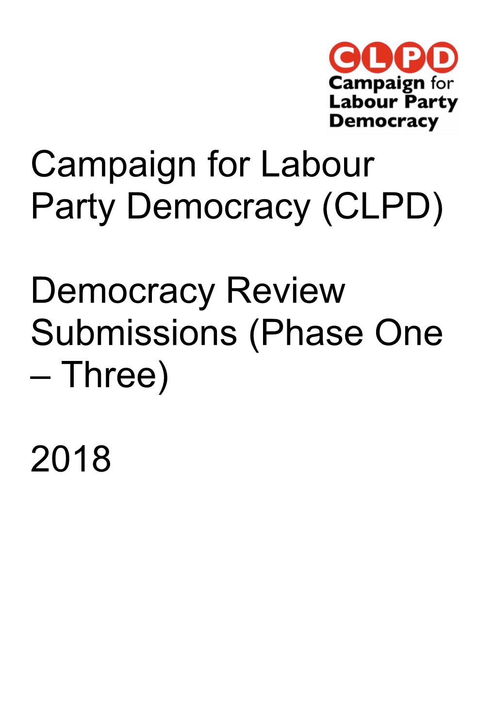 Campaign for Labour Party Democracy (CLPD) Democracy Review Submissions (Phase One – Three) 2018