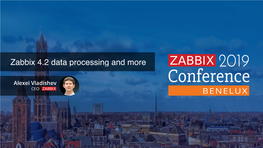 Zabbix 4.2 Data Processing and More Sponsors Gold Sponsors Co-Organizer