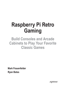 Raspberry Pi Retro Gaming Build Consoles and Arcade Cabinets to Play Your Favorite Classic Games