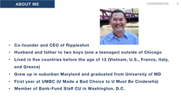 ABOUT ME • Co-Founder and CEO of Rippleshot • Husband and Father to Two Boys (One a Teenager) Outside of Chicago