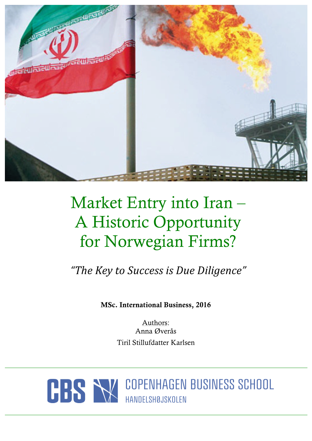 Market Entry Into Iran – ! ! ! a Historic Opportunity ! ! for Norwegian Firms? ! “The%Key%To%Success%Is%Due%Diligence”% ! ! Msc