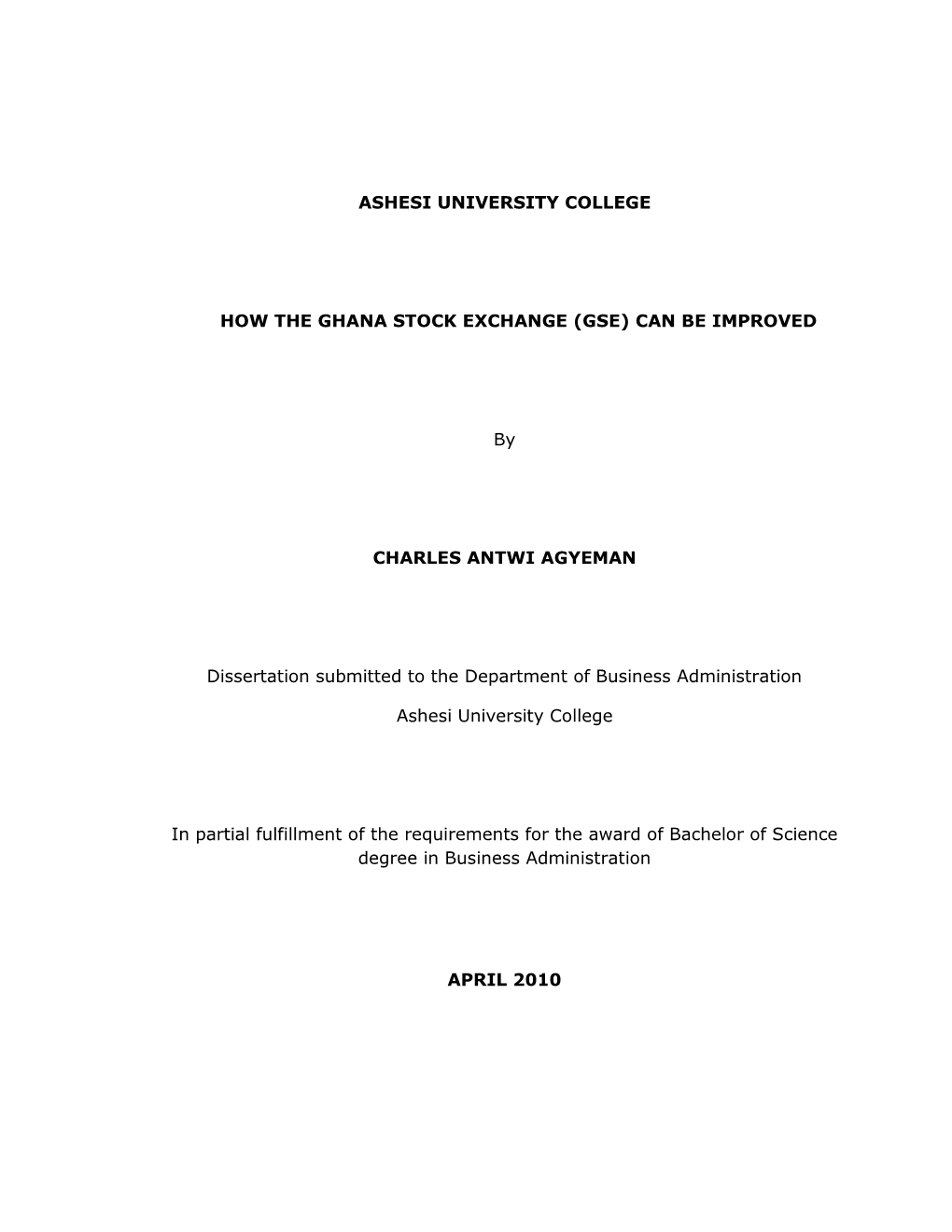 ASHESI UNIVERSITY COLLEGE HOW the GHANA STOCK EXCHANGE (GSE) CAN BE IMPROVED by CHARLES ANTWI AGYEMAN Dissertation Submitted To