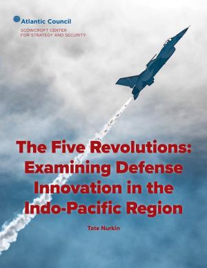 The Five Revolutions: Examining Defense Innovation in the Indo-Pacific Region Tate Nurkin Scowcroft Center for Strategy and Security