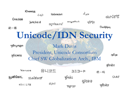 Unicode/IDN Security Mark Davis President, Unicode Consortium Chief SW Globalization Arch., IBM the Unicode Consortium