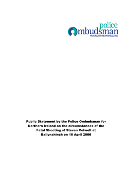 Public Statement by the Police Ombudsman for Northern Ireland on the Circumstances of the Fatal Shooting of Steven Colwell at Ballynahinch on 16 April 2006
