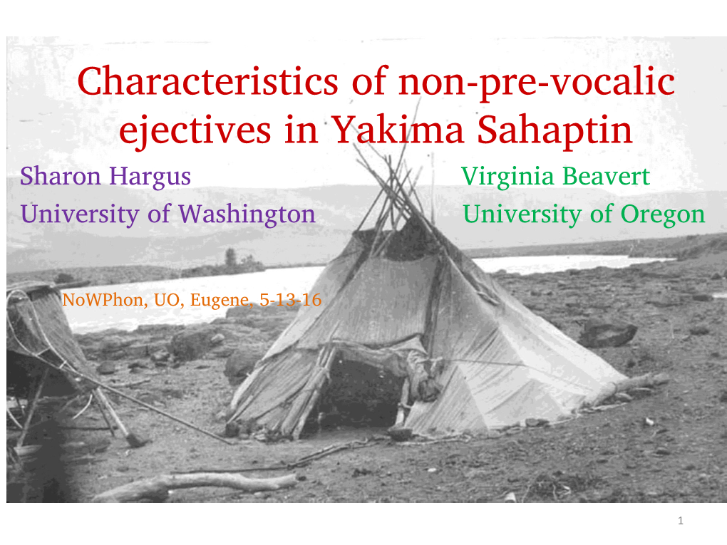 Characteristics of Non-Pre-Vocalic Ejectives in Yakima Sahaptin Sharon Hargus Virginia Beavert University of Washington University of Oregon