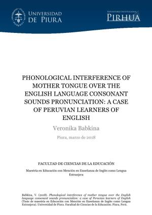 PHONOLOGICAL INTERFERENCE of MOTHER TONGUE OVER the ENGLISH LANGUAGE CONSONANT SOUNDS PRONUNCIATION: a CASE of PERUVIAN LEARNERS of ENGLISH Veronika Babkina