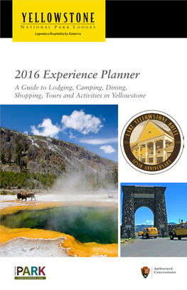 2016 Experience Planner a Guide to Lodging, Camping, Dining, Shopping, Tours and Activities in Yellowstone Don’T Just See Yellowstone
