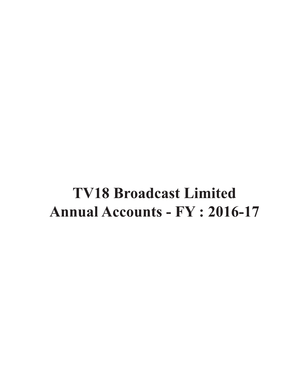 TV18 Broadcast Limited Annual Accounts - FY : 2016-17 2 TV18 Broadcast Limited