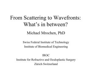 From Scattering to Wavefronts: What’S in Between? Michael Mrochen, Phd