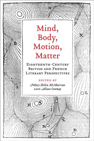 Mind, Body, Motion, Matter Eighteenth-Century British and French Literary Perspectives Edited by Mary Helen Mcmurran and Alison Conway MIND, BODY, MOTION, MATTER
