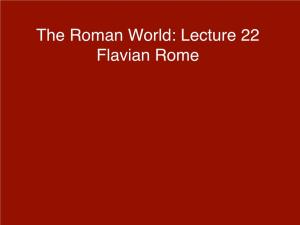 The Roman World: Lecture 22 Flavian Rome! Civil War 69 CE