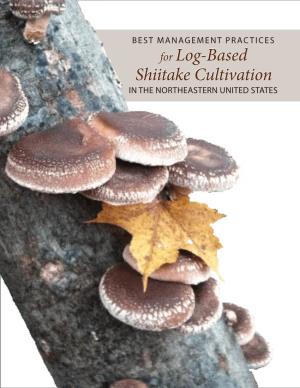 Best Management Practices for Log-Based Shiitake Cultivation in the Northeastern United States