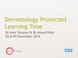 Dermatology Protected Learning Time Dr Amir Ghazavi & Dr Anand Patel 02 & 09 December 2014 Agenda