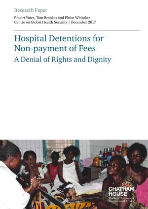 Hospital Detentions for Non-Payment of Fees a Denial of Rights and Dignity Hospital Detentions for Non-Payment of Fees: a Denial of Rights and Dignity