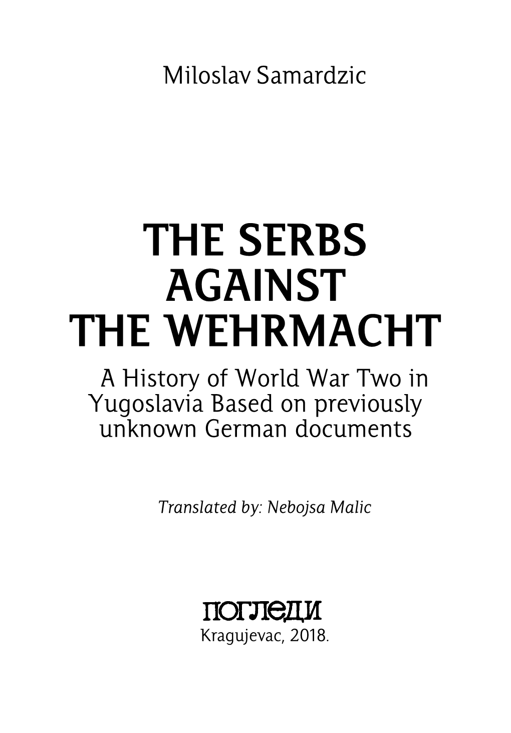 THE SERBS AGAINST the WEHRMACHT a History of World War Two in Yugoslavia Based on Previously Unknown German Documents