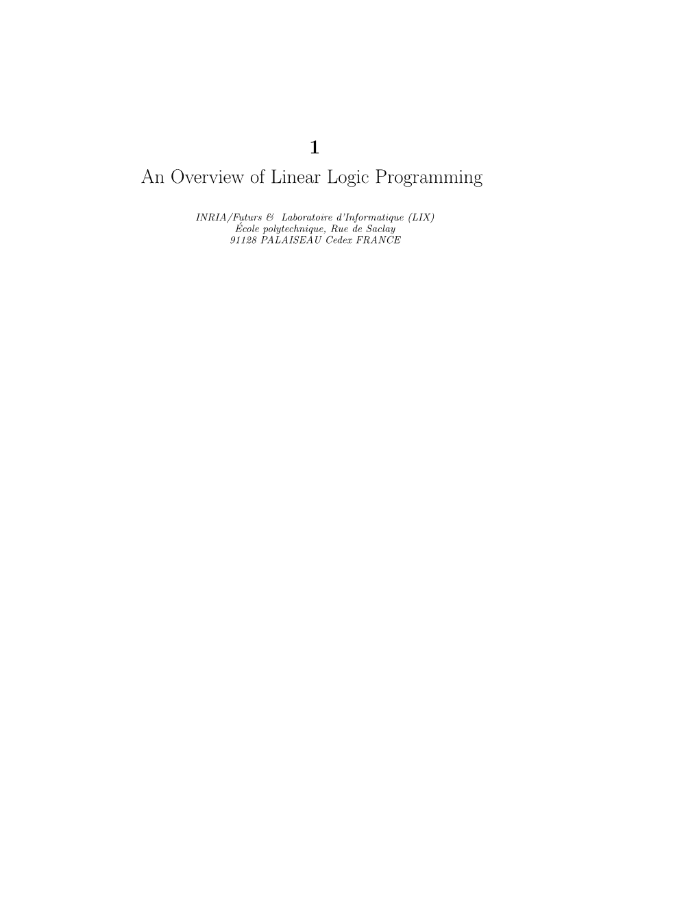 Linear Logic Programming Dale Miller INRIA/Futurs & Laboratoire D’Informatique (LIX) Ecole´ Polytechnique, Rue De Saclay 91128 PALAISEAU Cedex FRANCE