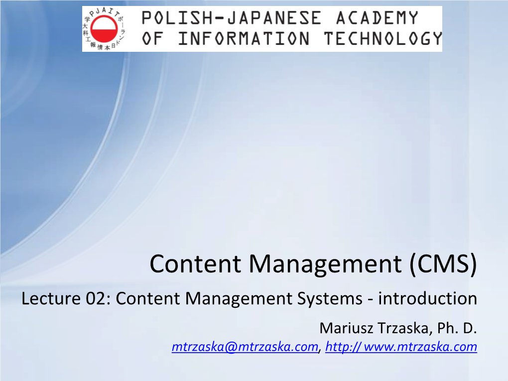 Content Management (CMS) Lecture 02: Content Management Systems - Introduction Mariusz Trzaska, Ph